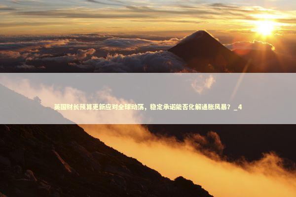 英国财长预算更新应对全球动荡，稳定承诺能否化解通胀风暴？_4 新闻