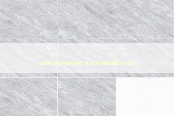 资讯时代的智慧生存法则：普通人如何高效获取一手信息 新闻